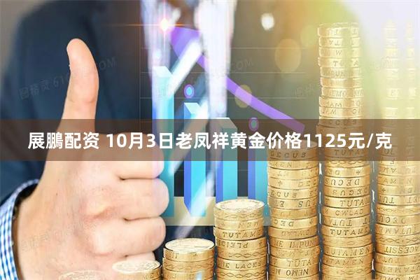 展鵬配资 10月3日老凤祥黄金价格1125元/克