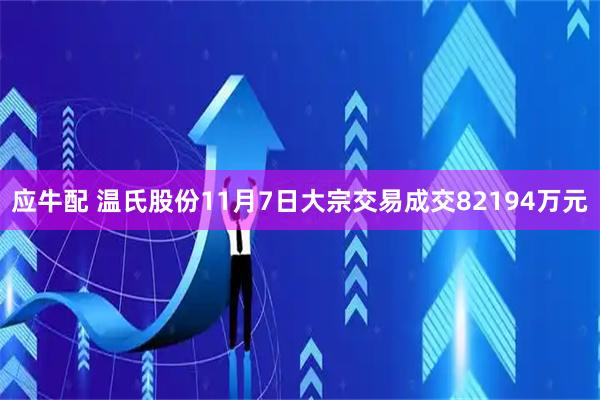 应牛配 温氏股份11月7日大宗交易成交82194万元